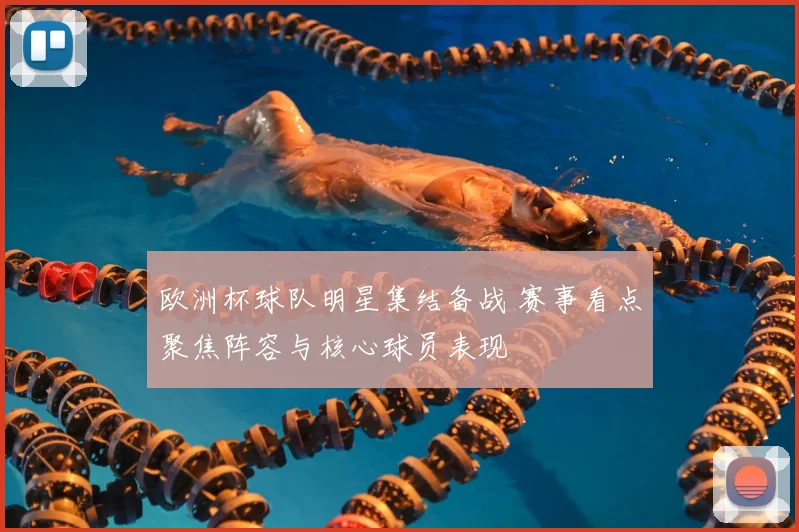 欧洲杯球队明星集结备战 赛事看点聚焦阵容与核心球员表现