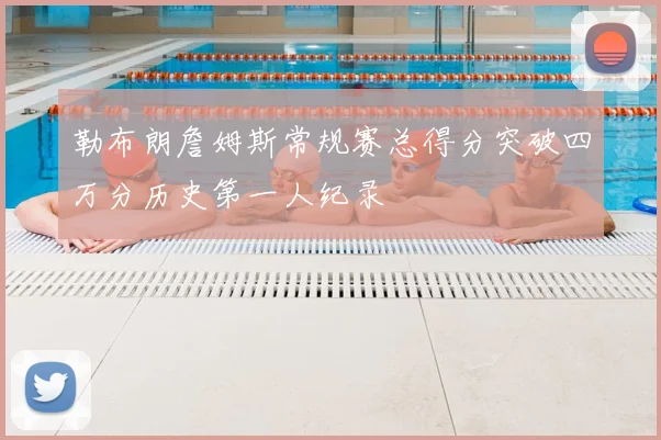 勒布朗詹姆斯常规赛总得分突破四万分历史第一人纪录