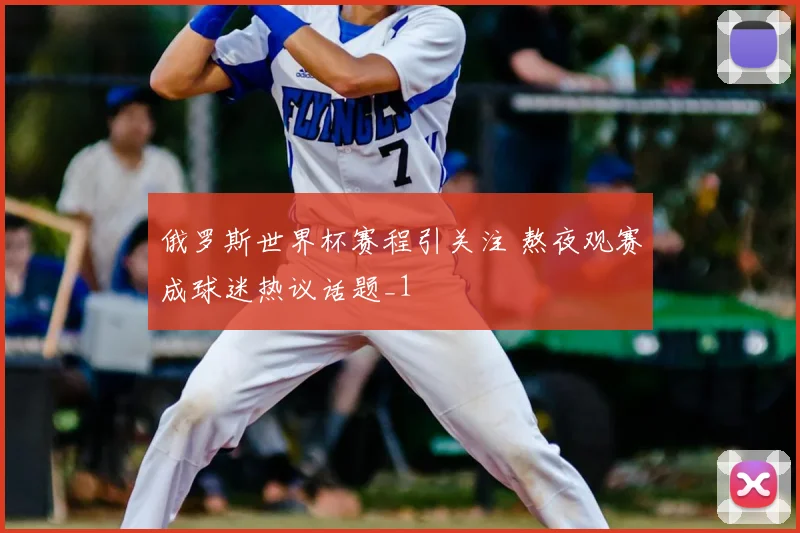 俄罗斯世界杯赛程引关注 熬夜观赛成球迷热议话题_1