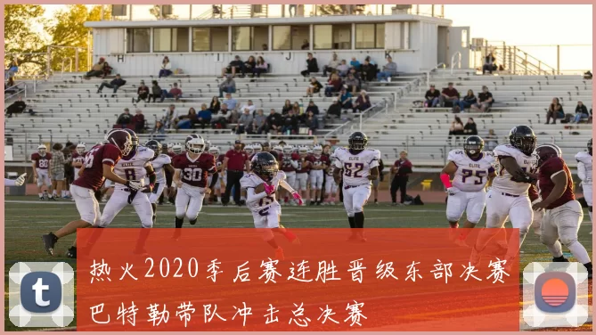 热火2020季后赛连胜晋级东部决赛巴特勒带队冲击总决赛