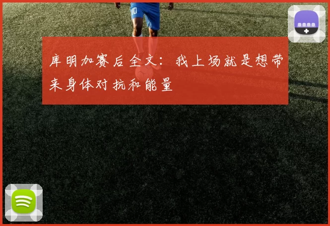 库明加赛后全文：我上场就是想带来身体对抗和能量